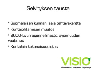Selvityksen tausta
• Suomalaisen kunnan laaja tehtäväkenttä
• Kuntajohtamisen muutos
• 2000-luvun asenneilmasto: avoimuuden
vaatimus
• Kuntalain kokonaisuudistus

 