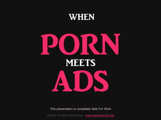 WHEN

PORN
ADS
MEETS

This presentation is completely Safe For Work
Startup & Digital Marketing - www.romainsimon.net

 