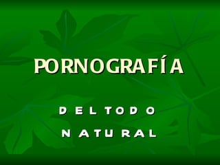 PORNOGRAFÍA del todo natural 