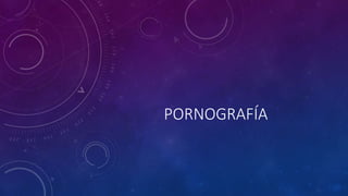 PORNOGRAFÍA
 