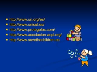 http://www.un.org/es / http://www.unicef.es / http://www.protegeles.com/ http ://www.asociacion-acpi.org / http://www.savethechildren.es 