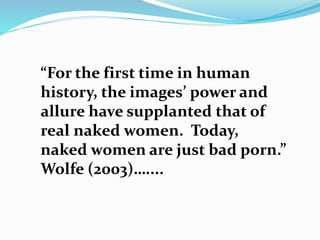 “For the first time in human
history, the images’ power and
allure have supplanted that of
real naked women. Today,
naked ...