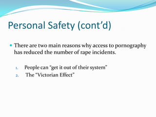 Personal Safety (cont’d)There are two main reasons why access to pornography has reduced the number of rape incidents.People can “get it out of their system” The “Victorian Effect”