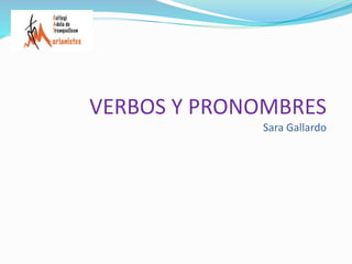 VERBOS Y PRONOMBRES
Sara Gallardo
 