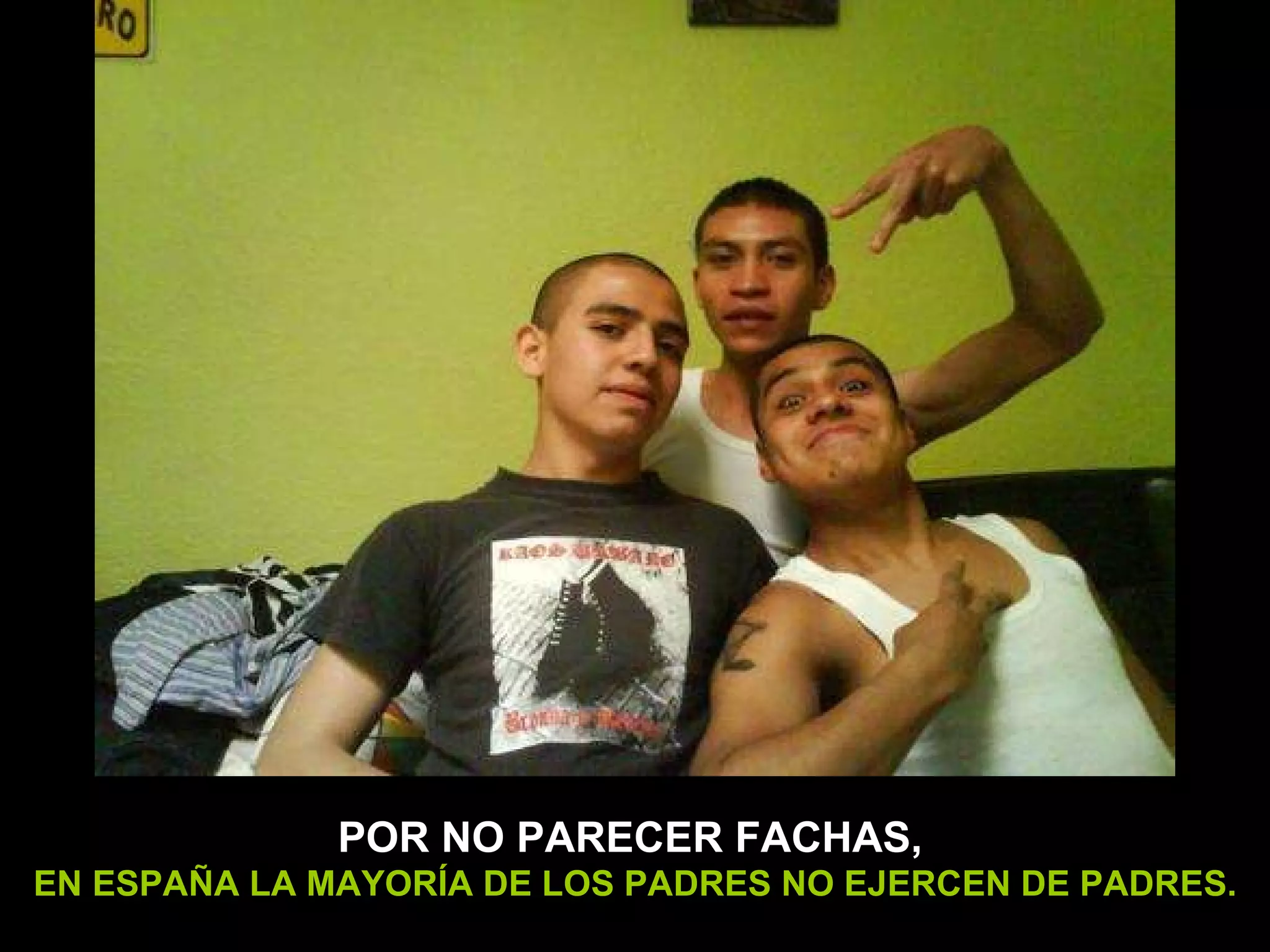 POR NO PARECER FACHAS,   EN ESPAÑA LA MAYORÍA DE LOS PADRES NO EJERCEN DE PADRES. 
