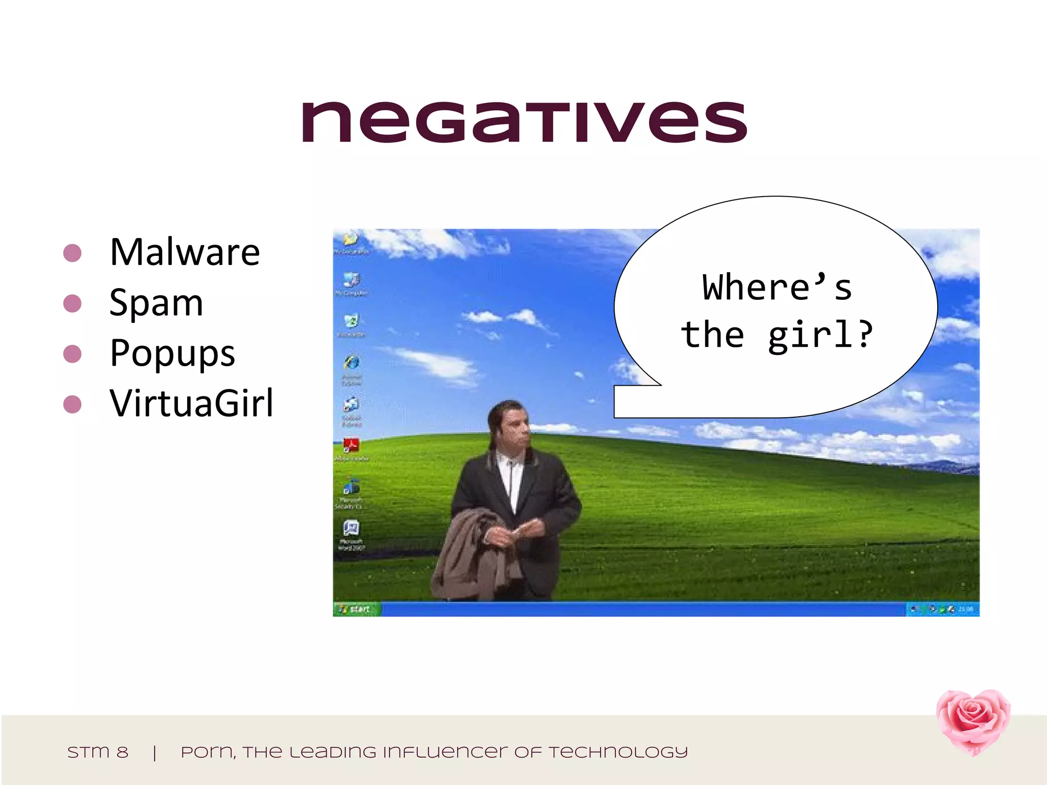 negatives
●
●
●
●
stm 8 | porn, The leading influencer of technology
Where’s
the girl?
 