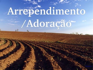 Arrependimento 
/Adoração
 