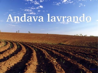 Andava lavrando
 