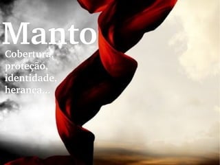 MantoMantoCobertura, Cobertura, 
proteção, proteção, 
identidade,  identidade,  
herança...herança...
 