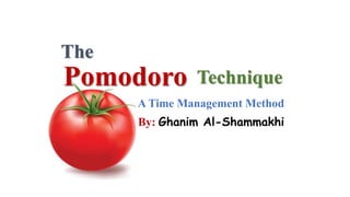The
Pomodoro Technique
A Time Management Method
By: Ghanim Al-Shammakhi
 