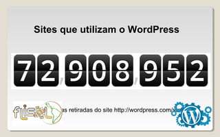 Sites que utilizam o WordPress
Estatísticas retiradas do site http://wordpress.com/stats/
 