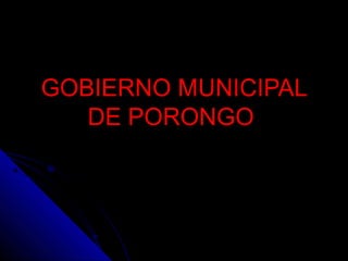 GOBIERNO MUNICIPAL
DE PORONGO

 