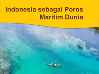 Indonesia sebagai Poros
Maritim Dunia
 