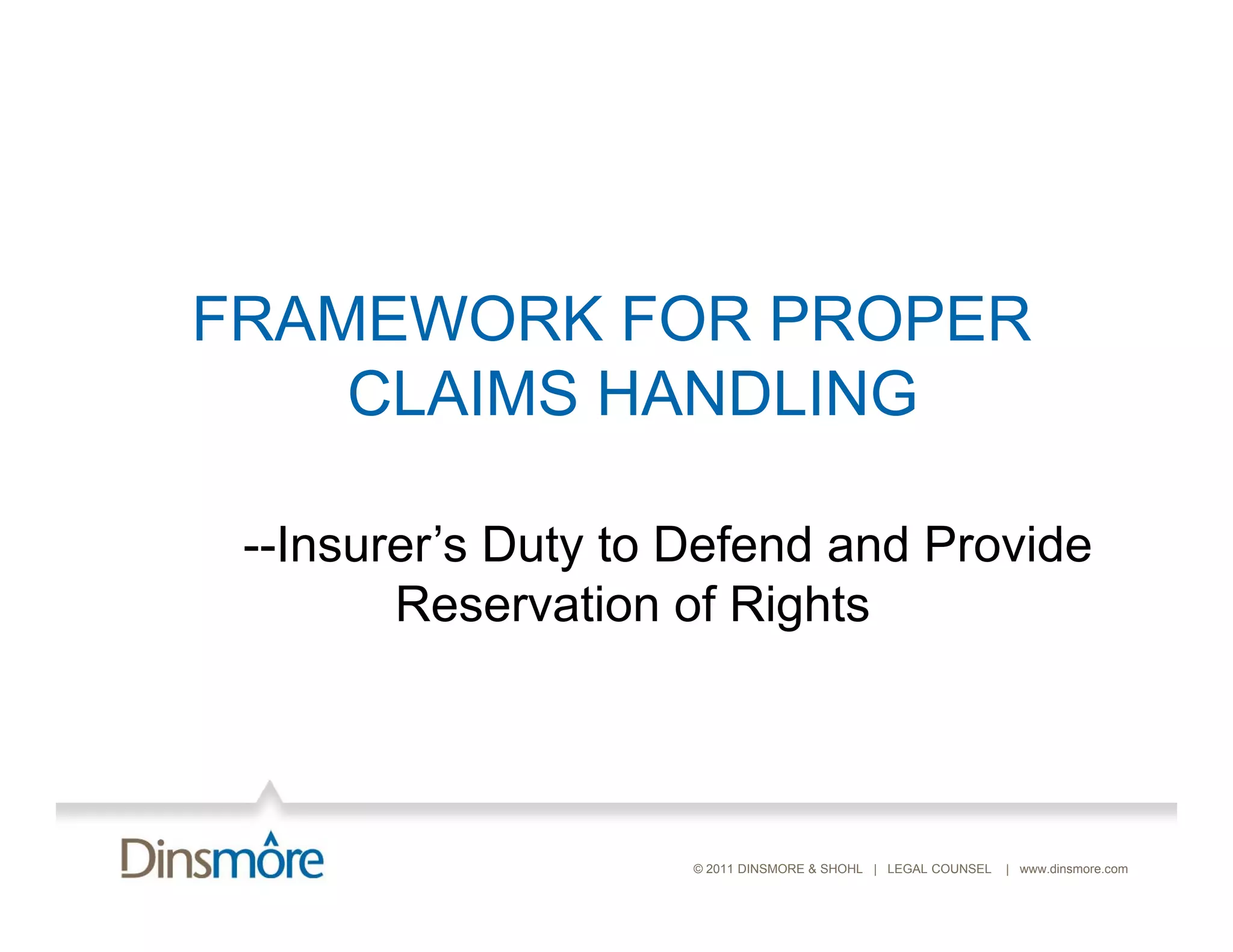 FRAMEWORK FOR PROPER
       O    O     O
    C
    CLAIMS HANDLING
         S        G

 --Insurer’s Duty to Defend and Provide
   Insurer’s
        Reservation of Rights




                     © 2011 DINSMORE & SHOHL | LEGAL COUNSEL   | www.dinsmore.com
 