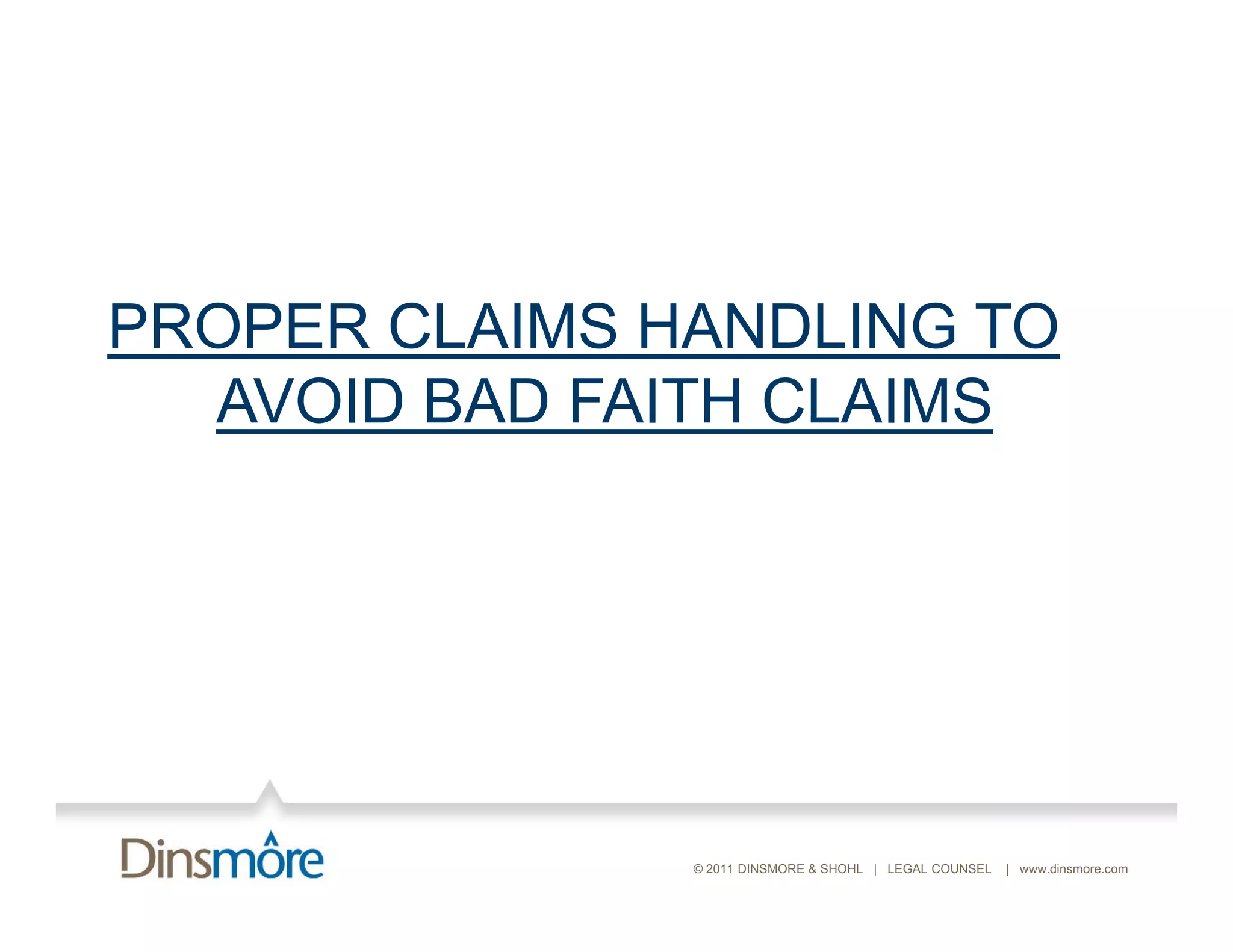 PROPER CLAIMS HANDLING TO
  AVOID BAD FAITH CLAIMS




               © 2011 DINSMORE & SHOHL | LEGAL COUNSEL   | www.dinsmore.com
 