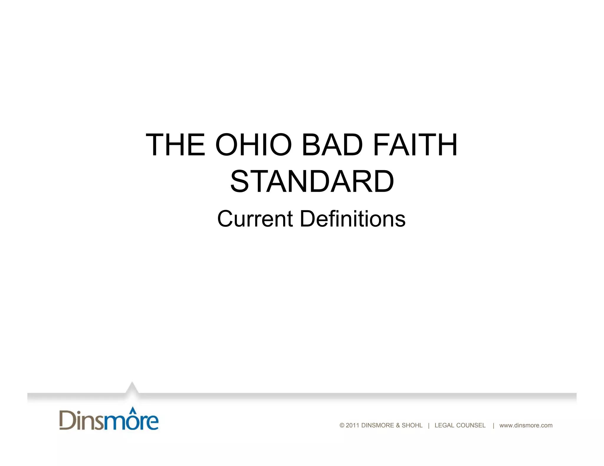 THE OHIO BAD FAITH
     STANDARD
    Current Definitions




                © 2011 DINSMORE & SHOHL | LEGAL COUNSEL   | www.dinsmore.com
 