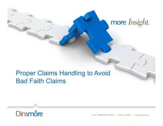 Proper Cl i
P      Claims H dli t A id
              Handling to Avoid
Bad Faith Claims



                        © 2011 DINSMORE & SHOHL | LEGAL COUNSEL   | www.dinsmore.com
 