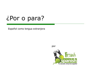 ¿Por o para? por Español como lengua extranjera Tu escuela virtual de español 