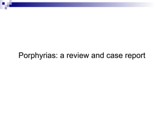 Porphyrias: a review and case report
 