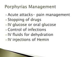  Acute attacks- pain management
 Stopping of drugs
 IV glucose or oral glucose
 Control of infections
 IV fluids for dehydration
 IV injections of Hemin
 