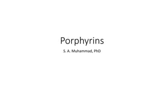 Porphyrins
S. A. Muhammad, PhD
 