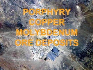 PORPHYRY
COPPER
MOLYBDENUM
ORE DEPOSITS
 