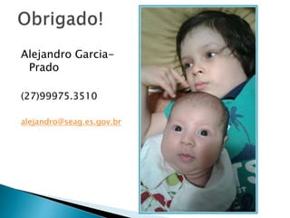 Alejandro Garcia-
Prado
(27)99975.3510
alejandro@seag.es.gov.br
 
