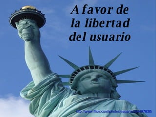 A favor de la libertad  del usuario http://www.flickr.com/photos/esparta/293497830/_Autor:Esparta 
