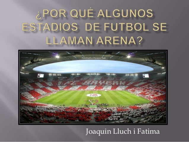 Por Que Algunos Estadios De Futbol Llevan El Nombre Arena