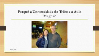 Porquê a Universidade da Tribo e a Aula
Magna?
Susana PelotaSusana Pelota
 