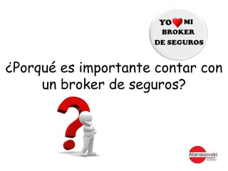 ¿Porqué es importante contar con
     un broker de seguros?
 