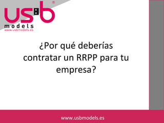 ¿Por qué deberías
contratar un RRPP para tu
empresa?
www.usbmodels.eswww.usbmodels.es
 