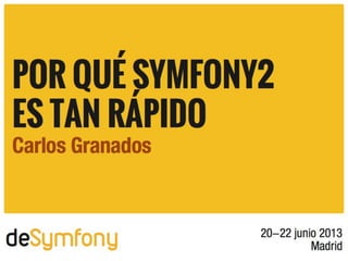 Por qué Symfony2 es tan rápido
Carlos Granados
Carlos Granados
 