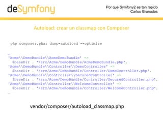 Por qué Symfony2 es tan rápido
Carlos Granados
Bootstrap
app/bootstrap.php.cache
• Construido por Composer durante la
inst...