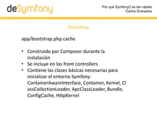 Por qué Symfony2 es tan rápido
Carlos Granados
Classes.map
app/cache/prod/classes.map
Contiene las clases que cada bundle ...