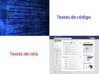 Testes de código
Testes de tela
 