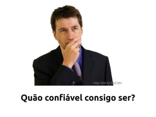 Quão confiável consigo ser?
http://bit.ly/14Zsltn
 