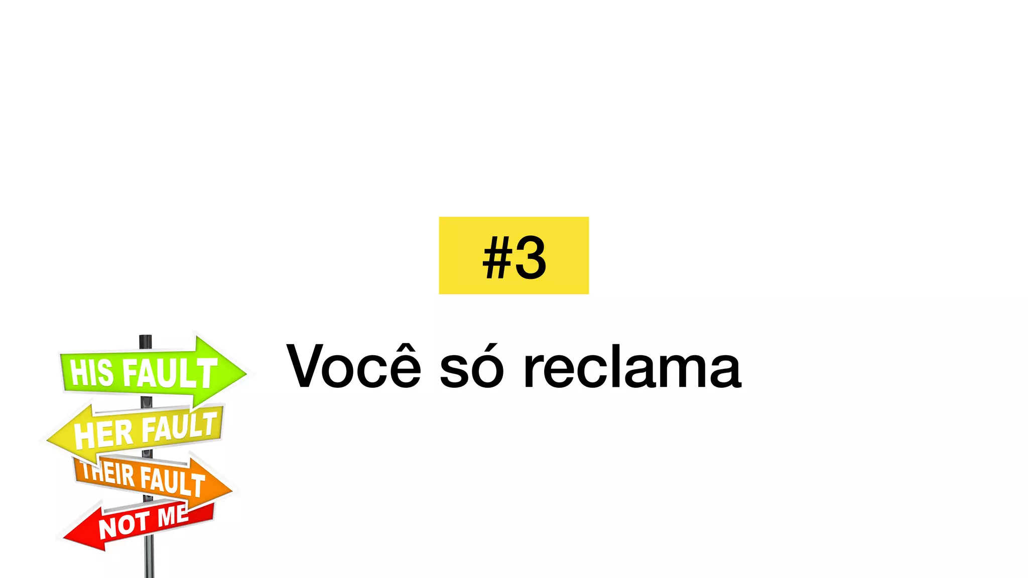 #3
Você só reclama
 