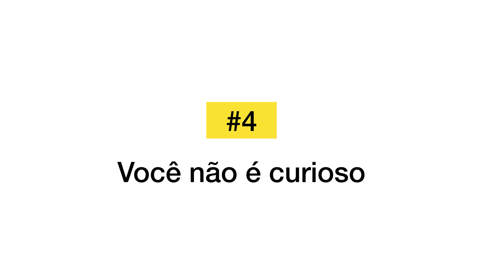 #4
Você não é curioso
 