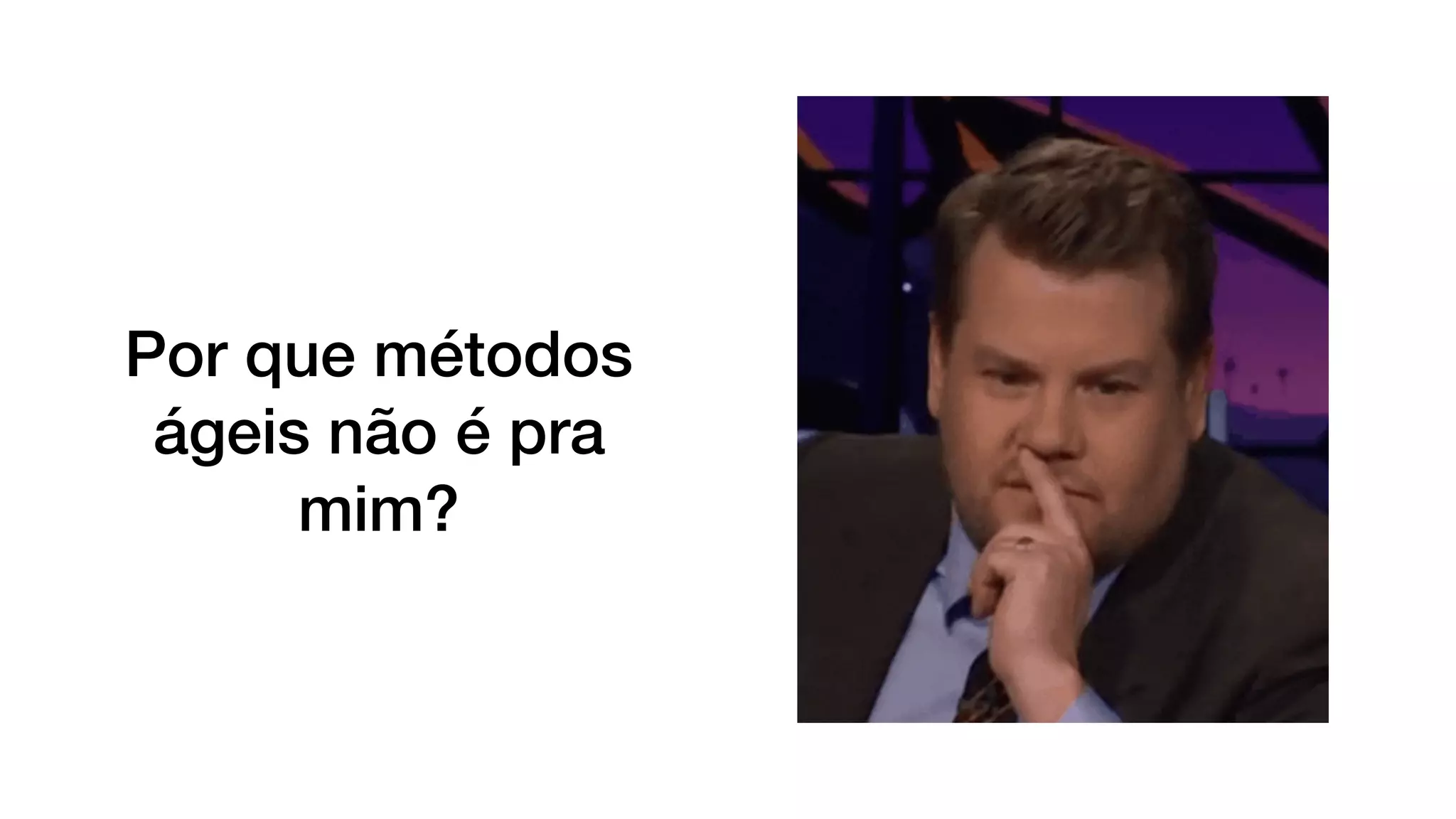 Por que métodos
ágeis não é pra
mim?
 