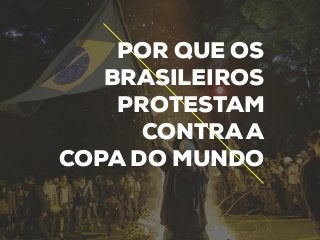 POR QUE OS
BRASILEIROS
PROTESTAM
CONTRA A
COPA DO MUNDO
 