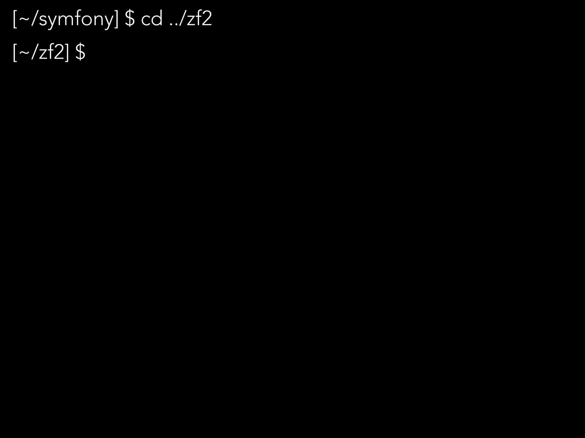 [~/symfony] $ cd ../zf2
[~/zf2] $
 