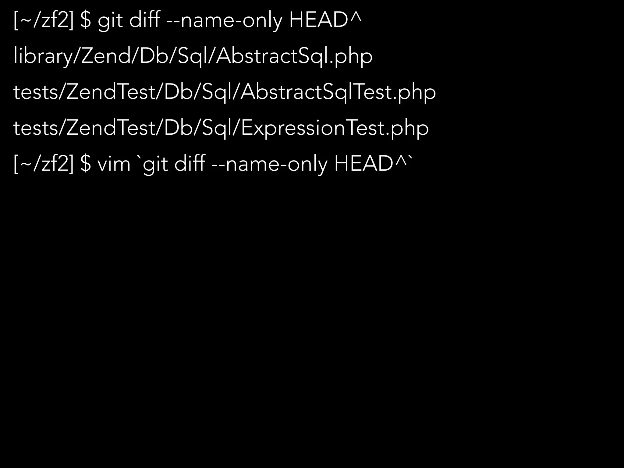 [~/zf2] $ git diff --name-only HEAD^
library/Zend/Db/Sql/AbstractSql.php
tests/ZendTest/Db/Sql/AbstractSqlTest.php
tests/ZendTest/Db/Sql/ExpressionTest.php
[~/zf2] $ vim `git diff --name-only HEAD^`
 