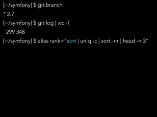[~/symfony] $ git branch
* 2.7
[~/symfony] $ git log | wc -l
299 348
[~/symfony] $ alias rank="sort | uniq -c | sort -nr | head -n 3“
 