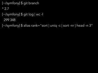 [~/symfony] $ git branch
* 2.7
[~/symfony] $ git log | wc -l
299 348
[~/symfony] $ alias rank="sort | uniq -c | sort -nr |...