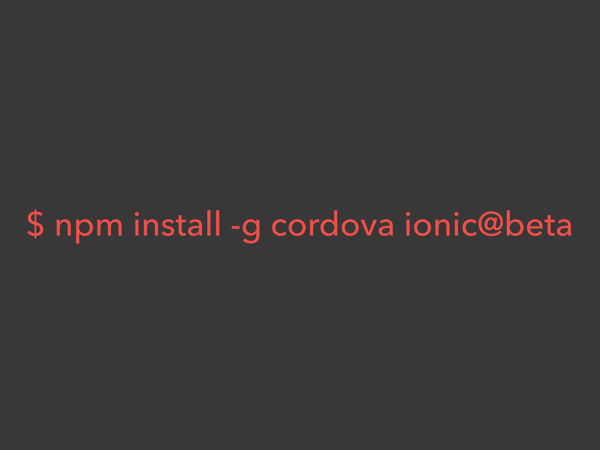 $ npm install -g cordova ionic@beta
 