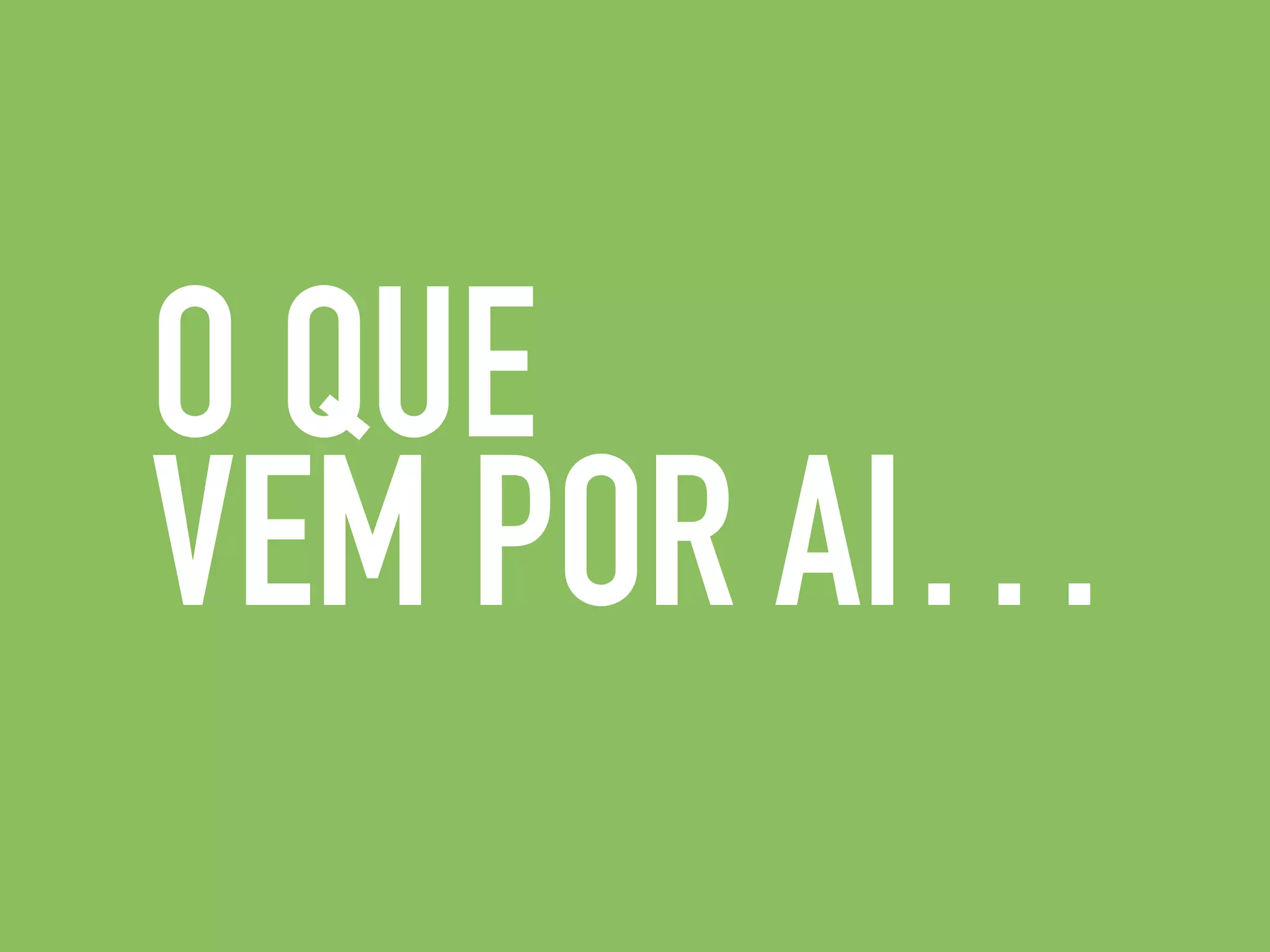O QUE
VEM POR AI…
 