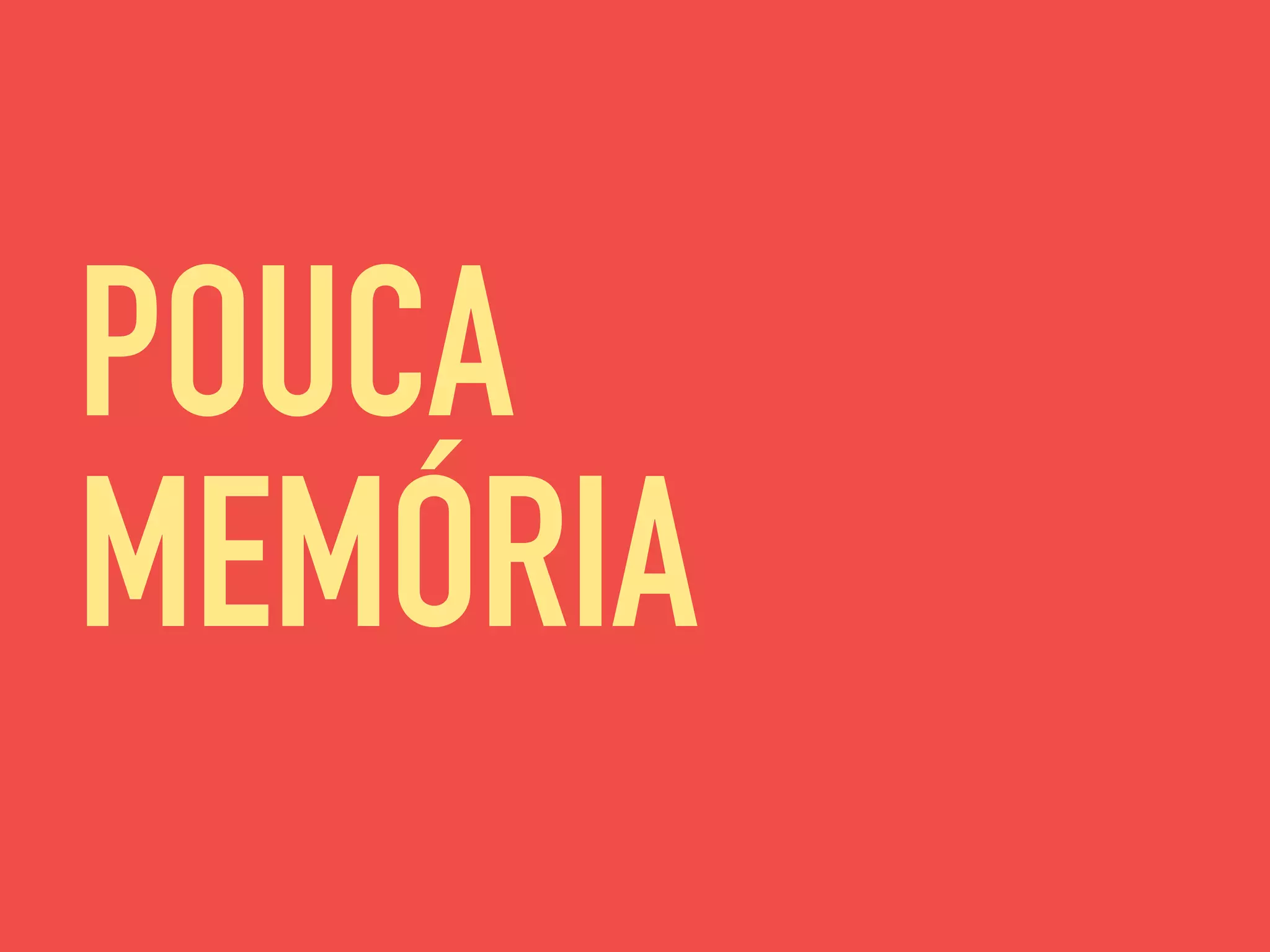 POUCA
MEMÓRIA
 