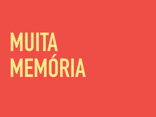 MUITA
MEMÓRIA
 