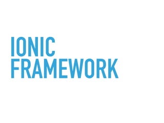 IONIC
FRAMEWORK
 